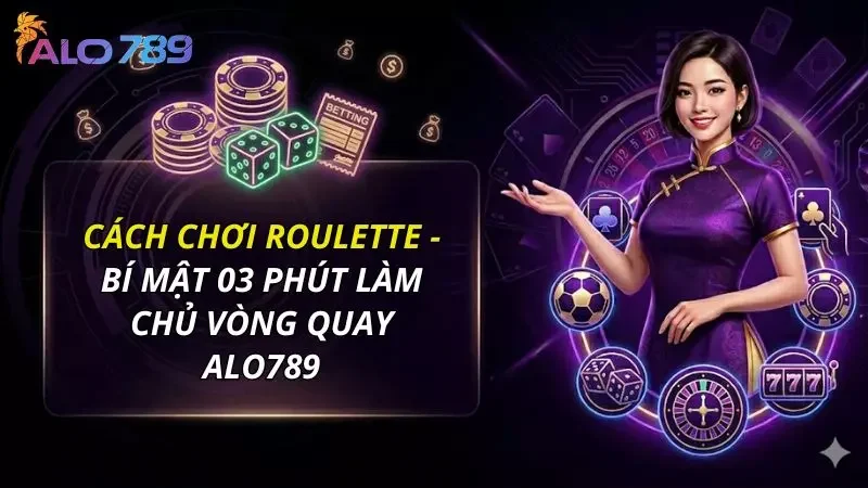 Roulette - Bí Mật Siêu Hay Làm Chủ Vòng Quay Alo789