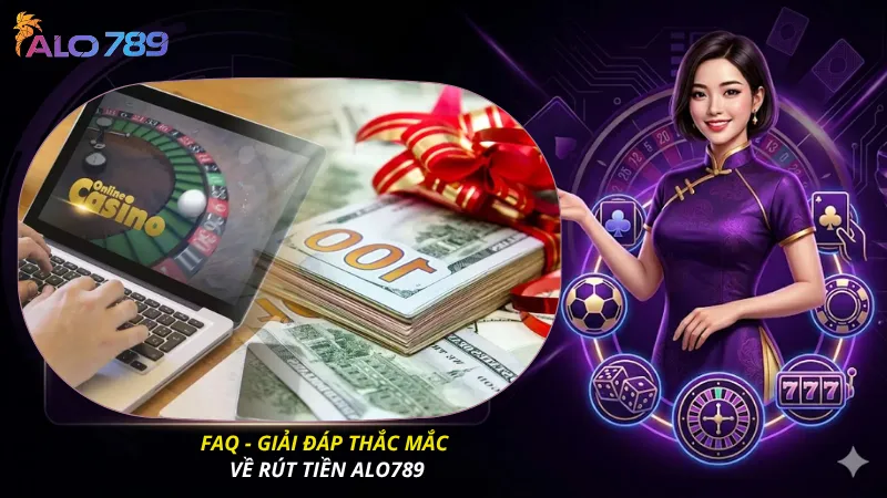 FAQ - Giải đáp thắc mắc về rút tiền ALO789