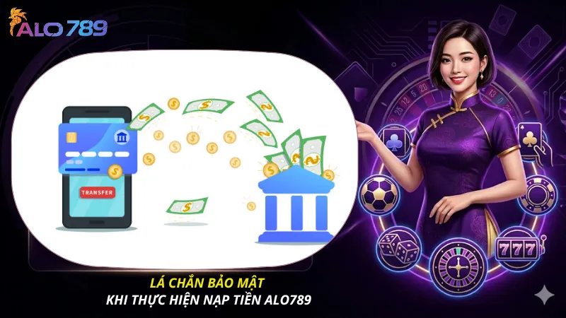 Lá chắn bảo mật khi thực hiện nạp tiền ALO789