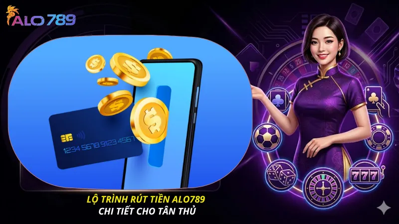 Lộ trình rút tiền ALO789 chi tiết cho tân thủ